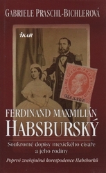 Ferdinand Maxmilián Habsburský - Gabriele Praschl-Bichler